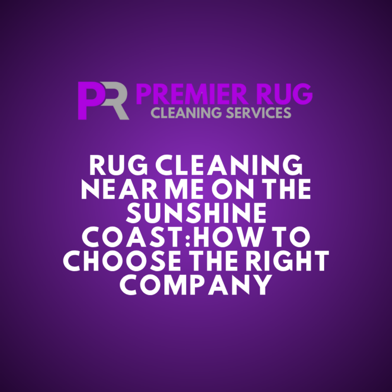 Rug Cleaning Near Me on the Sunshine Coast: How to Choose the Right Company