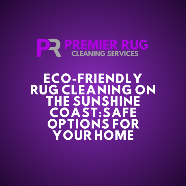 Eco-Friendly Rug Cleaning on the Sunshine Coast: Safe Options for Your Home