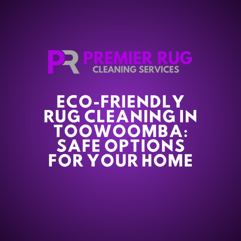 Eco-Friendly Rug Cleaning in Toowoomba: Safe Options for Your Home